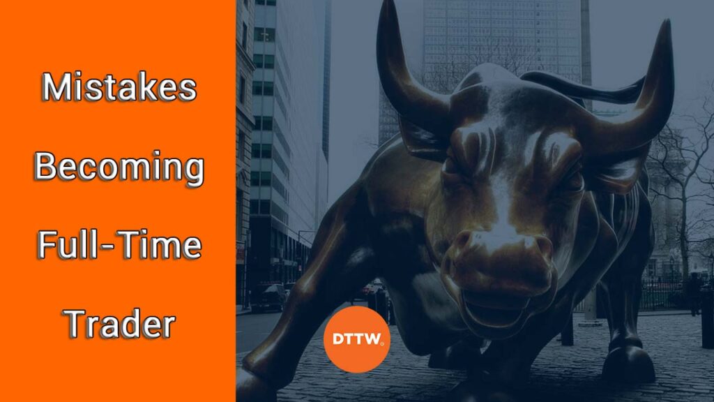 mistakes becoming fulltime trader